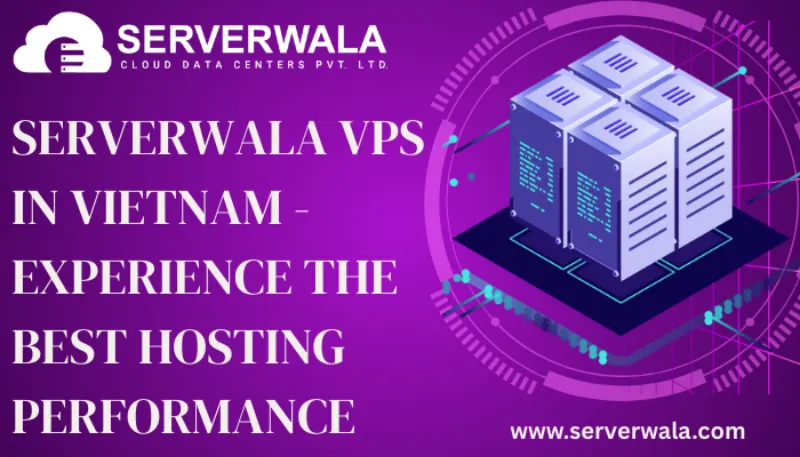 Serverwala VPS in Vietnam - Experience the Best Hosting Performance